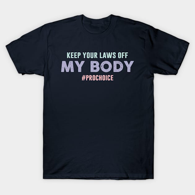 Keep Your Laws Off My Body Prochoice T-Shirt by Chelseaforluke